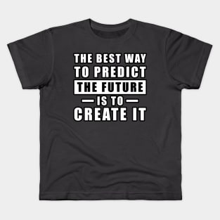 The best way to predict the future is to create it - Inspirational Quote Kids T-Shirt